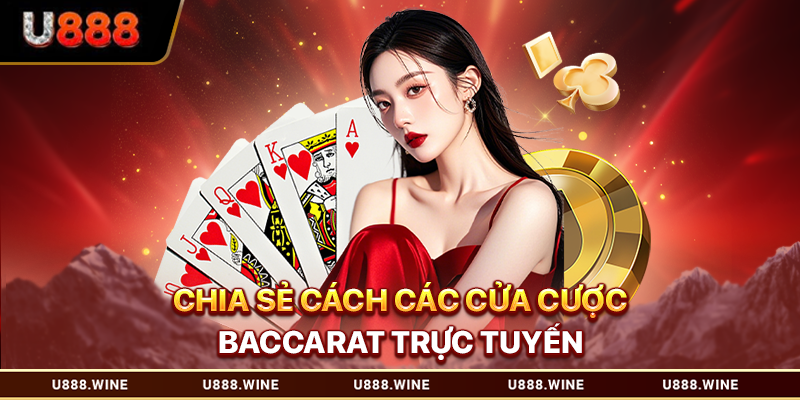 Baccarat Trực Tuyến Uy Tín - Bí Quyết Chơi Thắng Nhanh 2026 Chia sẻ cách các cửa cược baccarat trực tuyến
