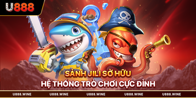 Bắn Cá U888 Đổi Thưởng Thả Ga Nhận Quà Bao La Sảnh Jili sở hữu hệ thống trò chơi cực đỉnh
